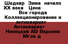 Шедевр “Зима“ начало ХХ века › Цена ­ 200 000 - Все города Коллекционирование и антиквариат » Антиквариат   . Ненецкий АО,Верхняя Мгла д.